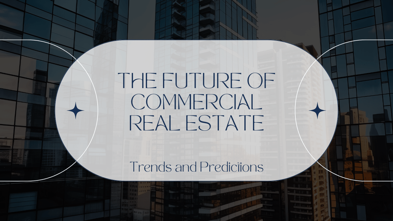 The Future of Commercial Real Estate: Trends and Predictions